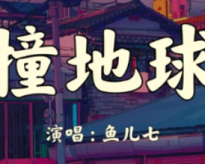 《撞地球》鱼儿七【LRC歌词/高音质mp3/无损音乐flac】