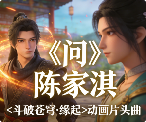 《问》陈家淇<斗破苍穹·缘起>动画片头曲【LRC歌词/mp3/无损音乐flac】